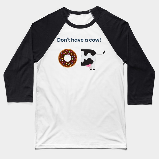 Don't Have a Cow Baseball T-Shirt by marisaj4488